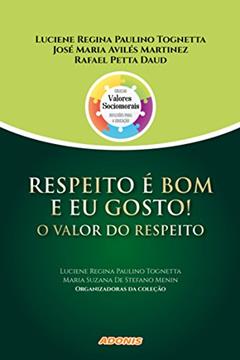 Respeito é bom e eu Gosto! o Valor do Respeito, do autor Luciene Regina Paulino Tognetta