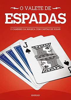 O Valete de Espadas: O Caminho da Mágica com Cartas de Jogar (Os Valetes Livro 2), do autor Markan