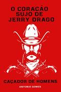 Ler O CORAÇÃO SUJO DE JERRY DRAGO: O CAÇADOR DE HOMENS (Portuguese Edition), do autor Antonio Gomes Ler O CORAÇÃO SUJO DE JERRY DRAGO: O CAÇADOR DE HOMENS (Portuguese Edition), do autor Antonio Gomes