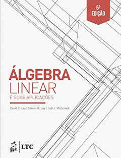 Álgebra Linear e suas Aplicações, do autor David C. Lay; Steven R. Lay; Judi J. McDonald