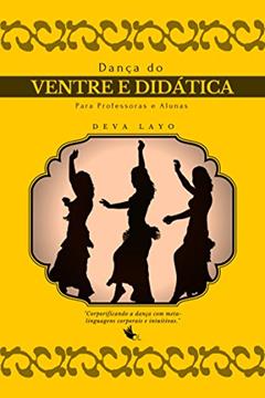 Dança do Ventre e Didática: Para Professoras e Alunas, do autor Deva Layo