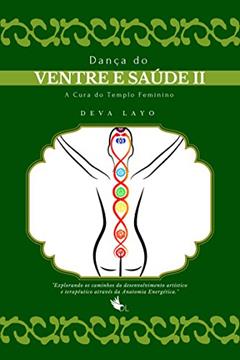 Dança do Ventre e Saúde II: Cinesiologia, Psicologia e Consciência Corporal, do autor Deva Layo