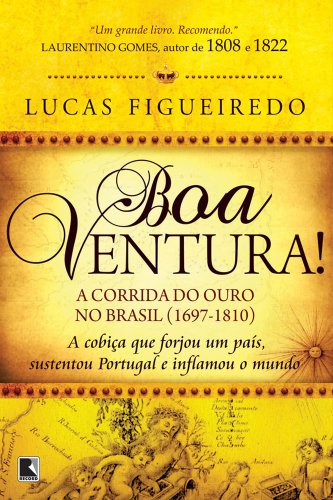 Ler Boa Ventura!: A corrida do ouro no Brasil (1697-1810), do autor Lucas Figueiredo