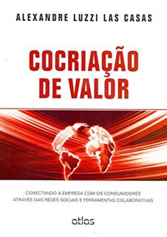 Cocriação De Valor: Conectando A Empresa Com Os Consumidores: Conectando a Empresa com os Consumidores Através das Redes Sociais e Ferramentas Colaborativas, do autor Alexandre Luzzi Las Casas