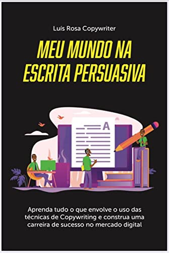 Ler Meu Mundo na Escrita Persuasiva: Aprenda tudo o que envolve o uso das técnicas de Copywriting e construa uma carreira de sucesso no mercado digital, do autor Luís Rosa Ler Meu Mundo na Escrita Persuasiva: Aprenda tudo o que envolve o uso das técnicas de Copywriting e construa uma carreira de sucesso no mercado digital, do autor Luís Rosa