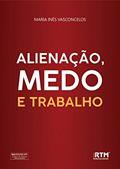 Ler ALIENAÇÃO, MEDO E TRABALHO, do autor Maria Inês Vasconcelos Ler ALIENAÇÃO, MEDO E TRABALHO, do autor Maria Inês Vasconcelos