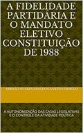 Ler A FIDELIDADE PARTIDÁRIA E O MANDATO ELETIVO CONSTITUIÇÃO DE 1988: A AUTONOMIZAÇÃO DAS CASAS LEGISLATIVAS E O CONTROLE DA ATIVIDADE POLÍTICA, do autor Abraão Soares dias dos santos gracco