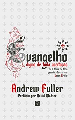 O Evangelho Digno de Toda Aceitação, do autor Andrew Fuller