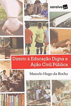 Direito à educação digna e ação civil pública - 1ª edição de 2017, do autor Marcelo Hugo da Rocha