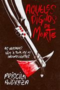 Ler Aqueles Dignos de Morte: As verdades vêm à tona, até as inconscientes, do autor Priscila Andreza