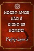 Ler Nosso Amor não É Digno de Homens, do autor Rodrigo Leonardi