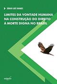 Ler Limites da Vontade Humana na Construção do Direito à Morte Digna no Brasil, do autor Sérgio Luís Tavares Ler Limites da Vontade Humana na Construção do Direito à Morte Digna no Brasil, do autor Sérgio Luís Tavares