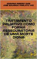 Ler TRATAMENTO PALIATIVO COMO FORMA ASSECURATÓRIA DE UMA MORTE DIGNA, do autor ADRIANA RIBEIRO DIAS JOSÉ EDUARDO PARLATO VAZ; JOSE EDUARDO PARLATO FONSECA VAZ Ler TRATAMENTO PALIATIVO COMO FORMA ASSECURATÓRIA DE UMA MORTE DIGNA, do autor ADRIANA RIBEIRO DIAS JOSÉ EDUARDO PARLATO VAZ; JOSE EDUARDO PARLATO FONSECA VAZ