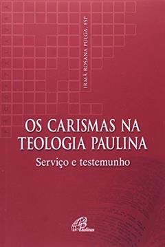 Os Carismas na Teologia Paulina, do autor Pulga. Ir. Rosana