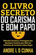 Ler O LIVRO SECRETO DO CARISMA E BOM PAPO: Obtenha Sucesso e Vantagens em Qualquer Cenário Desenvolvendo Carisma e Bom Papo!, do autor ANDRE L D CUNHA Ler O LIVRO SECRETO DO CARISMA E BOM PAPO: Obtenha Sucesso e Vantagens em Qualquer Cenário Desenvolvendo Carisma e Bom Papo!, do autor ANDRE L D CUNHA
