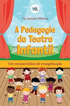 A Pedagogia Do Teatro Infantil: Um Recurso Lúdico De Evangelização, do autor Tia Aninha Oliveira