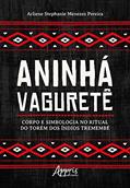 Ler Aninhá Vaguretê: corpo e simbologia no ritual do torém dos índios Tremembé, do autor Arliene Stephanie Menezes Pereira Ler Aninhá Vaguretê: corpo e simbologia no ritual do torém dos índios Tremembé, do autor Arliene Stephanie Menezes Pereira