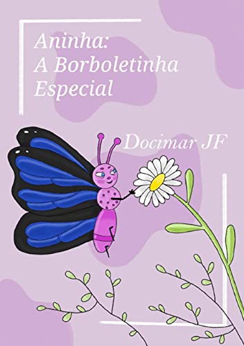 Ler ANINHA: A BORBOLETINHA ESPECIAL, do autor DOCIMAR JF Ler ANINHA: A BORBOLETINHA ESPECIAL, do autor DOCIMAR JF