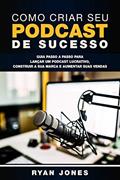 Ler Como Criar Seu Podcast De Sucesso: Guia Passo a Passo Para Lançar Um Podcast Lucrativo, Construir a Sua Marca e Aumentar Suas Vendas, do autor Ryan Jones