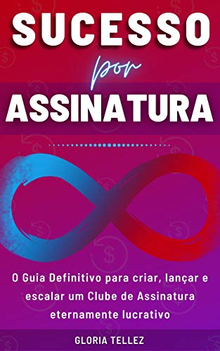 Ler Sucesso por Assinatura: O Guia Definitivo para Criar, Lançar e Escalar um Clube de Assinatura Eternamente Lucrativo, do autor GLORIA TELLEZ