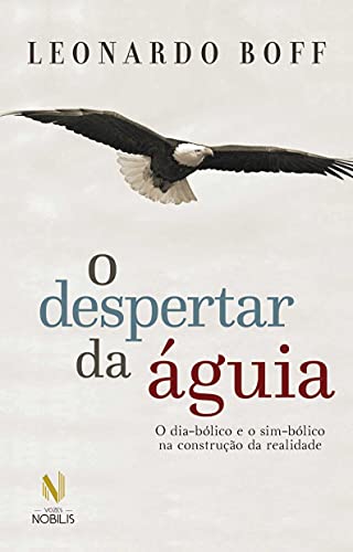 Ler O despertar da águia - Ed. Especial: O dia-bólico e o sim-bólico na construção da realidade, do autor Leonardo Boff Ler O despertar da águia - Ed. Especial: O dia-bólico e o sim-bólico na construção da realidade, do autor Leonardo Boff