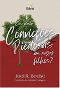 Ler Como Plantar Convicções Piedosas em Nossos Filhos?, do autor Joel Beeke Ler Como Plantar Convicções Piedosas em Nossos Filhos?, do autor Joel Beeke