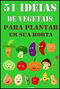 Ler 51 Idéias de Vegetais para Plantar na sua Horta: Dicas Fáceis, do autor Helio Madera Ler 51 Idéias de Vegetais para Plantar na sua Horta: Dicas Fáceis, do autor Helio Madera