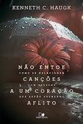 Ler Não Entoe Canções a um Coração Aflito, do autor Kenneth C. Haugk