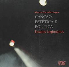 Canção, Estética e Política. Ensaios Legionários, do autor Marcos Carvalho Lopes