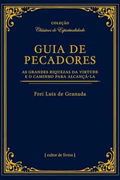 Guia de Pecadores: as Grandes Riquezas da Virtude e o Caminho Para Alcançá-la, do autor Frei Luis de Granada