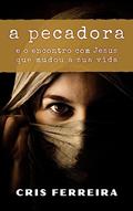 Ler A Pecadora: e o encontro com Jesus que mudou a sua vida (Encontros com Jesus Livro 1), do autor Cris Ferreira Ler A Pecadora: e o encontro com Jesus que mudou a sua vida (Encontros com Jesus Livro 1), do autor Cris Ferreira