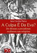 Ler A Culpa é da Eva?: de Deusas a Pecadoras: Mulheres nas Religiões, do autor Iara Cecília Paiva