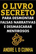 Ler O LIVRO SECRETO PARA DESMONTAR FALSAS NARRATIVAS E DESMASCARAR MENTIROSOS, do autor ANDRE L D CUNHA Ler O LIVRO SECRETO PARA DESMONTAR FALSAS NARRATIVAS E DESMASCARAR MENTIROSOS, do autor ANDRE L D CUNHA