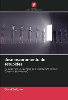 desmascaramento de estupidez: "O poder de uns precisa da estupidez de outros" (Dietrich Bonhoeffer) (Portuguese Edition), do autor Quod Enigma