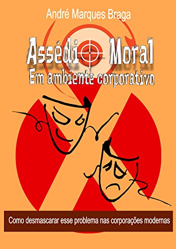 Ler Assédio Moral em Ambiente Corporativo: Como desmascarar esse problema nas corporações modernas, do autor André Braga Ler Assédio Moral em Ambiente Corporativo: Como desmascarar esse problema nas corporações modernas, do autor André Braga