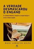 Ler A Verdade Desmascarou o Engano, do autor Mari Larroyd Silva