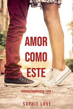 Amor Como Este (Crônicas Românticas-Livro 1), do autor Sophie Love