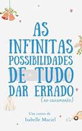 Ler As Infinitas Possibilidades de Tudo Dar Errado (no casamento), do autor Isabelle Maciel Ler As Infinitas Possibilidades de Tudo Dar Errado (no casamento), do autor Isabelle Maciel