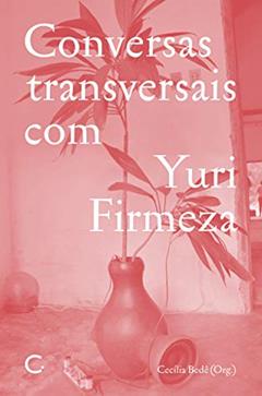 Conversas transversais com Yuri Firmeza, do autor Cecília Bedê; André Parente; Julia Baker; Yuri Firmeza; Clarissa Diniz; Paulo Herkenhoff; Laura Castro