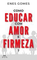 Ler Como educar com amor e firmeza?, do autor Enes Gomes