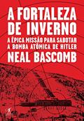 Ler A fortaleza de inverno: A épica missão para sabotar a bomba atômica de Hitler, do autor Neal Bascomb