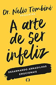 A arte de ser infeliz: Desarmando armadilhas emocionais, do autor Nelio Tombini