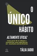 Ler O ÚNICO HÁBITO ALTAMENTE EFICAZ: Como parar de se sabotar e transformar suas experiências em resultados extraordinários (Portuguese Edition), do autor Tália Jaoui