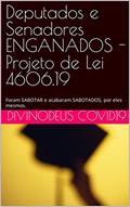 Ler Deputados e Senadores ENGANADOS - Projeto de Lei 4606.19 : Foram SABOTAR e acabaram SABOTADOS, por eles mesmos., do autor DIVINODeus COVID19 Ler Deputados e Senadores ENGANADOS - Projeto de Lei 4606.19 : Foram SABOTAR e acabaram SABOTADOS, por eles mesmos., do autor DIVINODeus COVID19