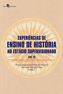 Experiência de ensino de história no estágio supervisionado (V. 4), do autor Nucia Alexandra Silva de Oliveira; Caroline Jaques Cubas