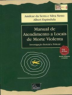Manual de Atendimento a Locais de Morte Violenta. Investigação Pericial e Policial, do autor Amilcar da Serra
