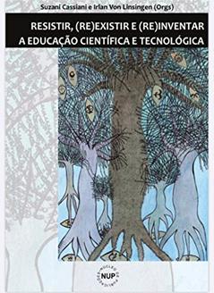 Resistir, (re)existir e (re)inventar a educação científica e tecnológica, do autor Suzani Cassiani; Irlan von Linsingen