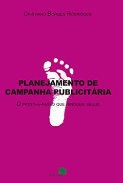 Planejamento de campanha publicitária : O passo-a-passo que ninguém segue, do autor Cristiano Borges Rodrigues