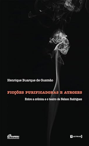 Ler Ficções Purificadoras e Atrozes: Entre a Crônica e o Teatro de Nelson Rodrigues, do autor Henrique Buarque de Gusmão