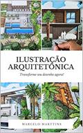 Ler Ilustração Arquitetônica : Transforme seu desenho agora!, do autor Marcelo Marttins; Marcelo Marttins